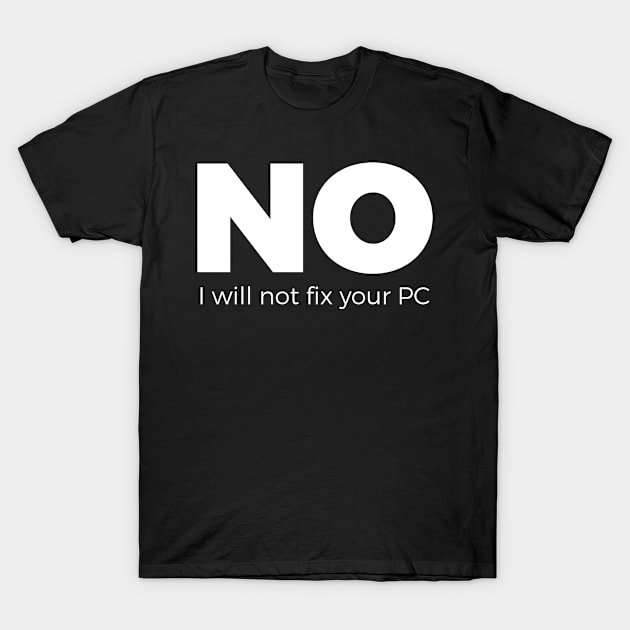 No, I will not fix your PC - Funny Programming Jokes - Dark Color T-Shirt by springforce